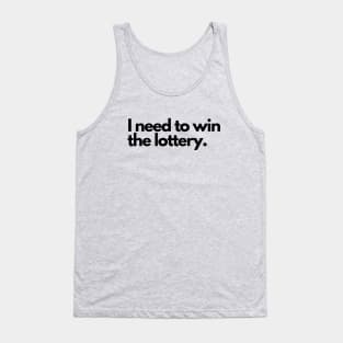 I need to win the lottery Tank Top